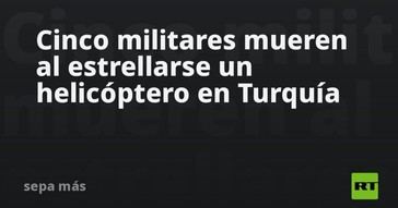 Cinco soldados fallecen en accidente de helicóptero en Turquía