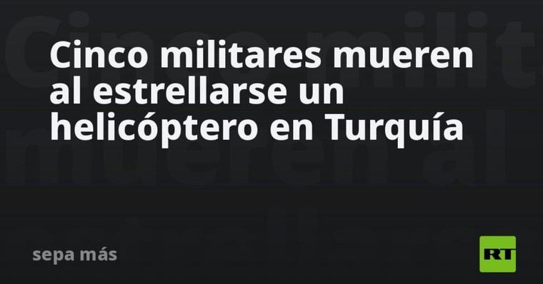 Cinco soldados fallecen en accidente de helicóptero en Turquía