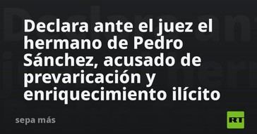 Hermano de Pedro Sánchez comparece ante el juez por corrupción