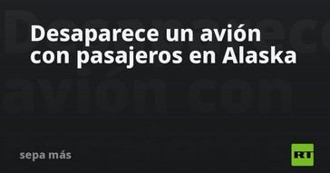 Avión con pasajeros desaparece en Alaska