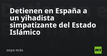 Capturan en España a un simpatizante del Estado Islámico