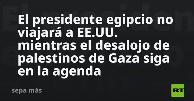 El presidente de Egipto cancela su viaje a EE.UU. por la situación en Gaza