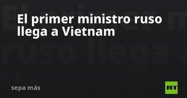 El primer ministro de Rusia visita Vietnam