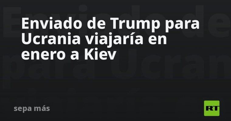 Enviado de Trump planea visita a Ucrania en enero