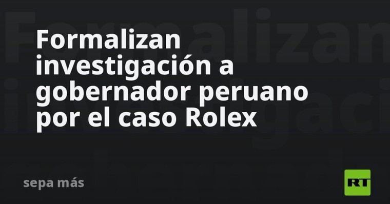 Gobernador peruano bajo investigación por caso Rolex