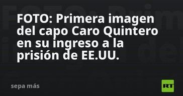 Caro Quintero: Captura en su llegada a prisión en EE.UU