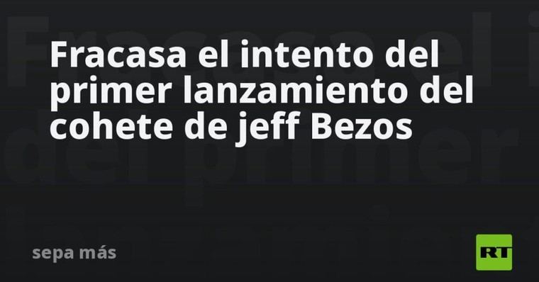 Fallo en el primer lanzamiento del cohete de Jeff Bezos