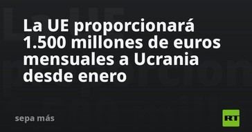 La UE destinará 1.500 millones de euros mensuales a Ucrania a partir de enero