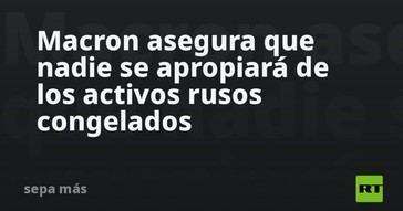 Macron garantiza que los activos rusos congelados no serán apropiados por nadie