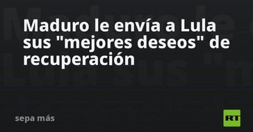 Maduro desea pronta recuperación a Lula