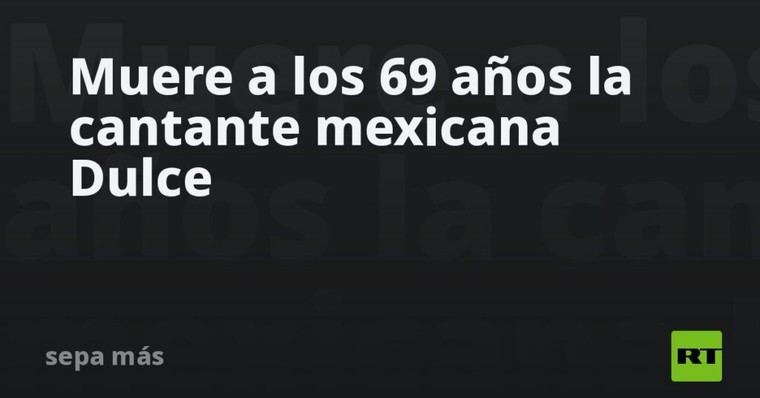 Fallece la cantante mexicana Dulce a los 69 años