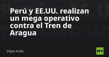 Perú y EE.UU. lanzan gran operativo contra el Tren de Aragua