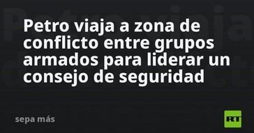 Petro se desplaza a área de conflicto para encabezar consejo de seguridad