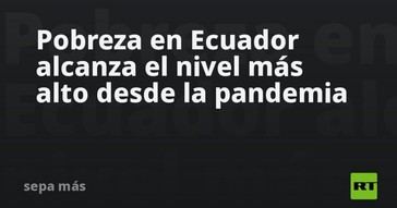 Ecuador registra el mayor índice de pobreza desde la pandemia