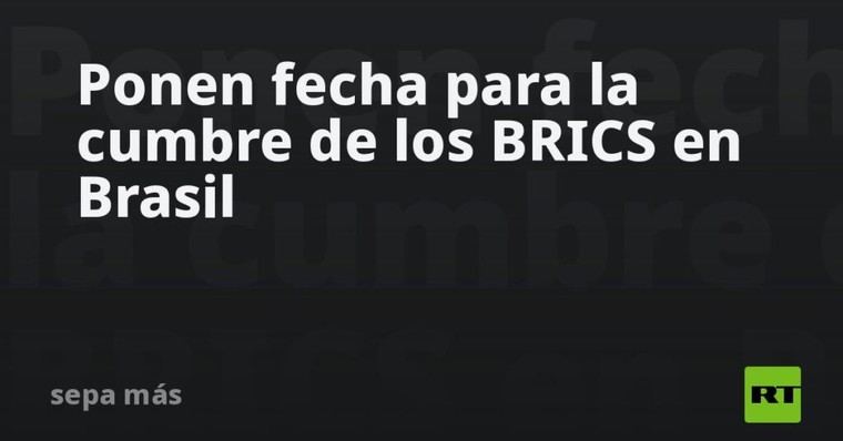 Cumbre de los BRICS se celebrará en Brasil