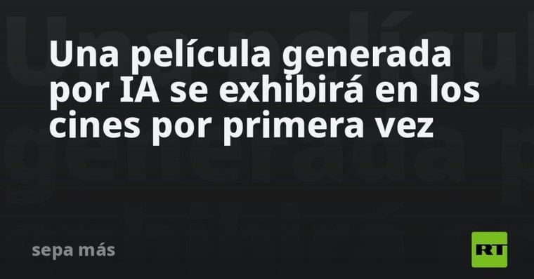 Cines proyectarán una película creada por inteligencia artificial por primera vez