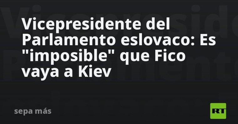 Fico no asistirá a Kiev, afirma vicepresidente del Parlamento eslovaco