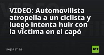 Automovilista atropella a ciclista y trata de escapar con él en el capó